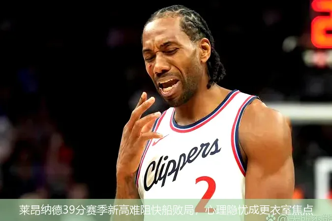 12月1日,莱昂纳德39分赛季新高难阻快船败局，心理隐忧成更衣室焦点