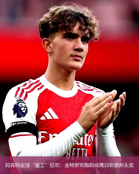 12月6日,阿森纳全球“童工”狂欢：金特罗双胞胎成青训彩票新头奖