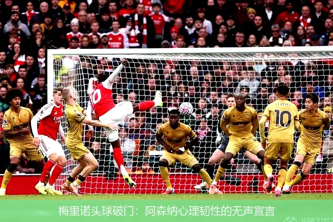 12月6日,梅里诺头球破门：阿森纳心理韧性的无声宣言