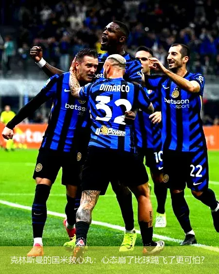 11月29日,克林斯曼的国米救心丸：心态崩了比球踢飞了更可怕？